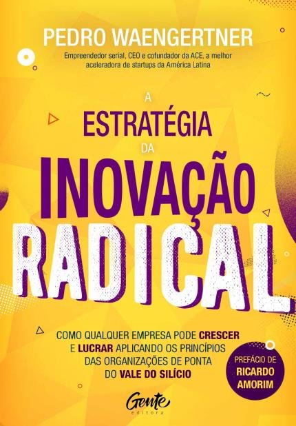A Estratégia da Inovação Radical - Pedro Waengertner